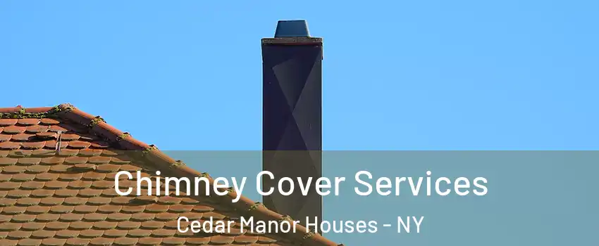 Chimney Cover Services Cedar Manor Houses - NY