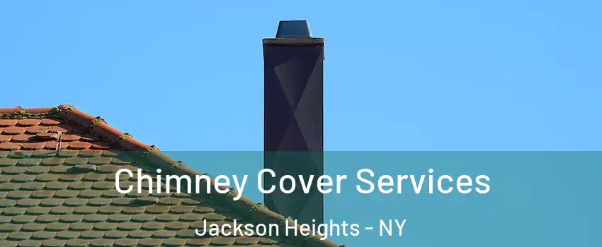 Chimney Cover Services Jackson Heights - NY