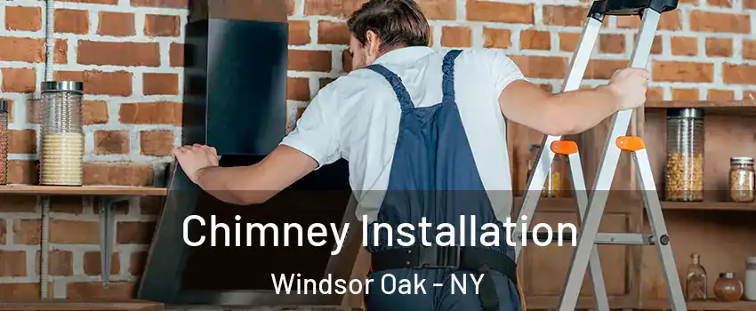 Chimney Installation Windsor Oak - NY