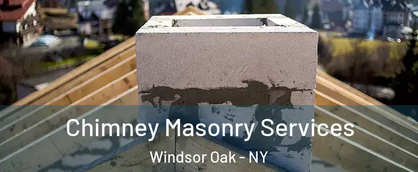 Chimney Masonry Services Windsor Oak - NY