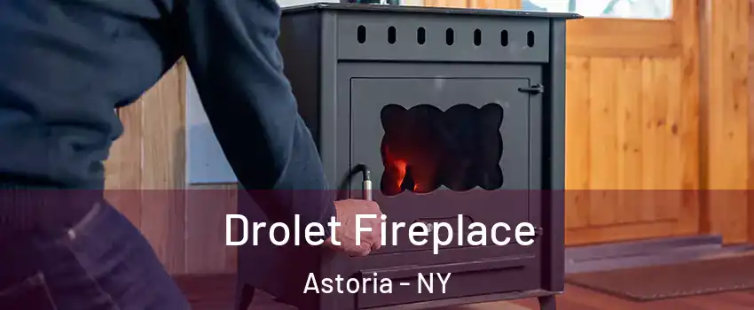 Drolet Fireplace Astoria - NY