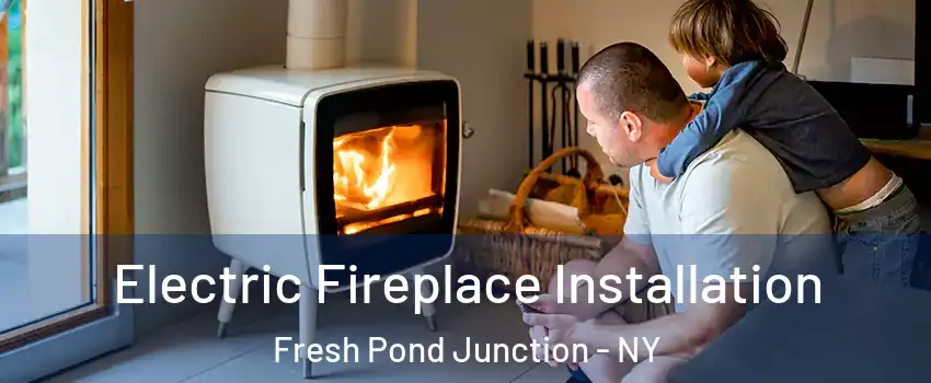 Electric Fireplace Installation Fresh Pond Junction - NY