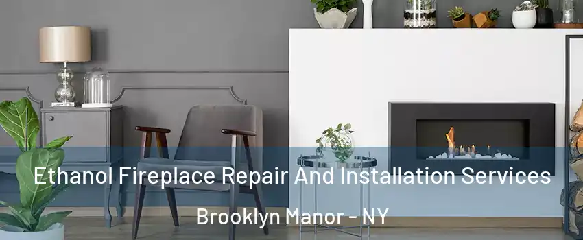 Ethanol Fireplace Repair And Installation Services Brooklyn Manor - NY