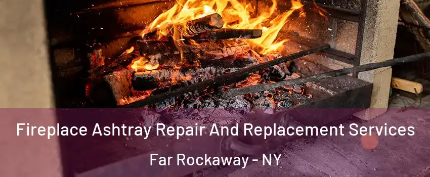 Fireplace Ashtray Repair And Replacement Services Far Rockaway - NY