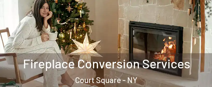 Fireplace Conversion Services Court Square - NY