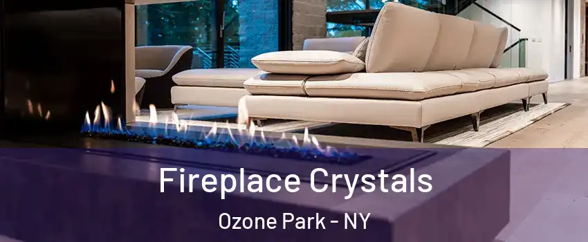 Fireplace Crystals Ozone Park - NY