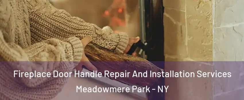 Fireplace Door Handle Repair And Installation Services Meadowmere Park - NY