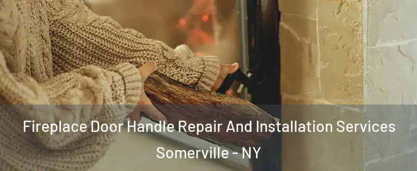 Fireplace Door Handle Repair And Installation Services Somerville - NY