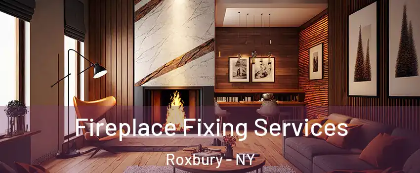 Fireplace Fixing Services Roxbury - NY