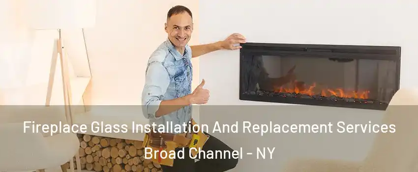 Fireplace Glass Installation And Replacement Services Broad Channel - NY