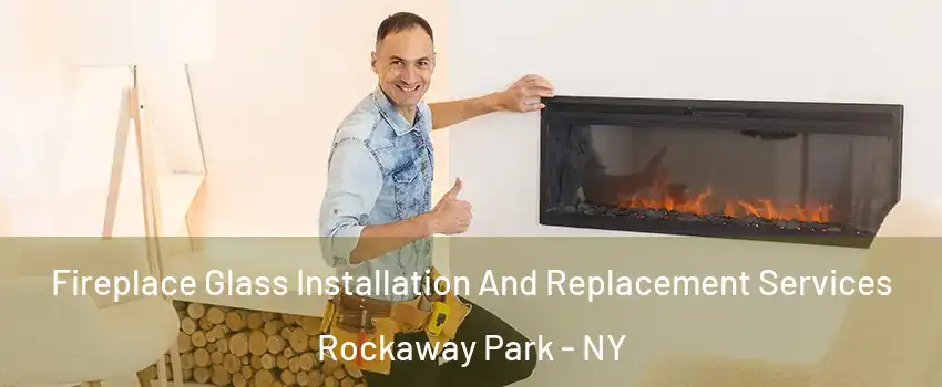 Fireplace Glass Installation And Replacement Services Rockaway Park - NY