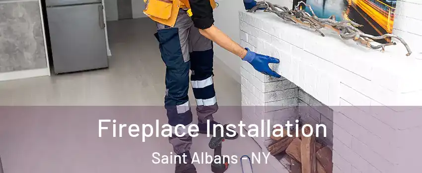 Fireplace Installation Saint Albans - NY