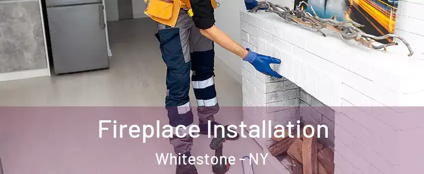 Fireplace Installation Whitestone - NY