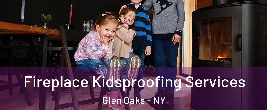 Fireplace Kidsproofing Services Glen Oaks - NY