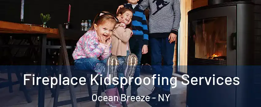 Fireplace Kidsproofing Services Ocean Breeze - NY