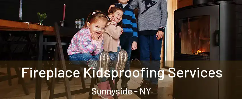 Fireplace Kidsproofing Services Sunnyside - NY