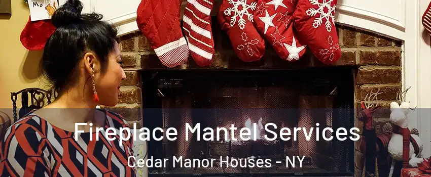 Fireplace Mantel Services Cedar Manor Houses - NY