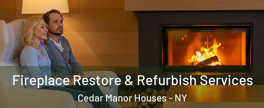 Fireplace Restore & Refurbish Services Cedar Manor Houses - NY