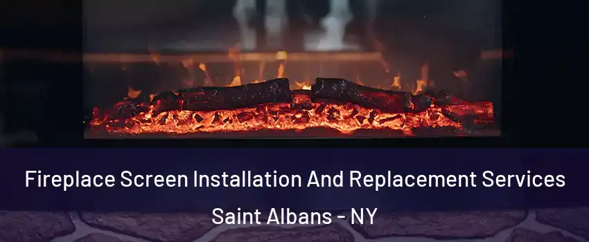 Fireplace Screen Installation And Replacement Services Saint Albans - NY