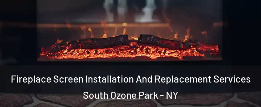 Fireplace Screen Installation And Replacement Services South Ozone Park - NY