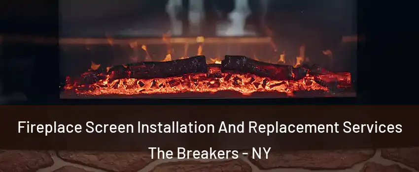 Fireplace Screen Installation And Replacement Services The Breakers - NY