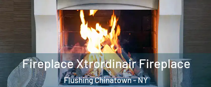 Fireplace Xtrordinair Fireplace Flushing Chinatown - NY