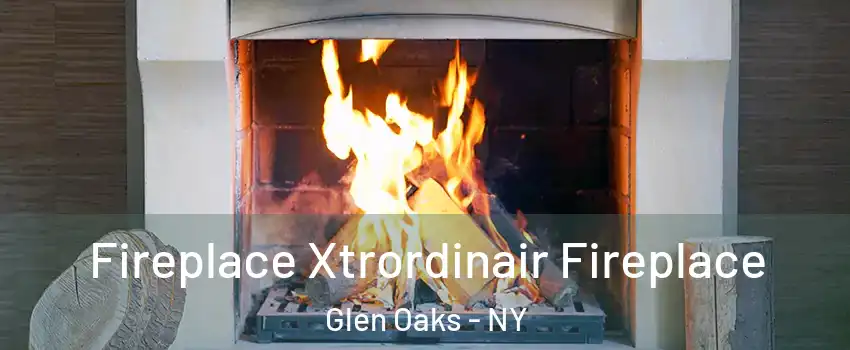 Fireplace Xtrordinair Fireplace Glen Oaks - NY