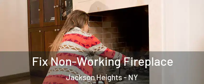 Fix Non-Working Fireplace Jackson Heights - NY