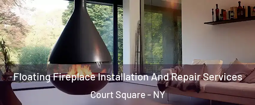 Floating Fireplace Installation And Repair Services Court Square - NY