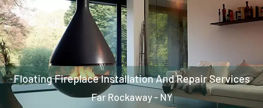 Floating Fireplace Installation And Repair Services Far Rockaway - NY