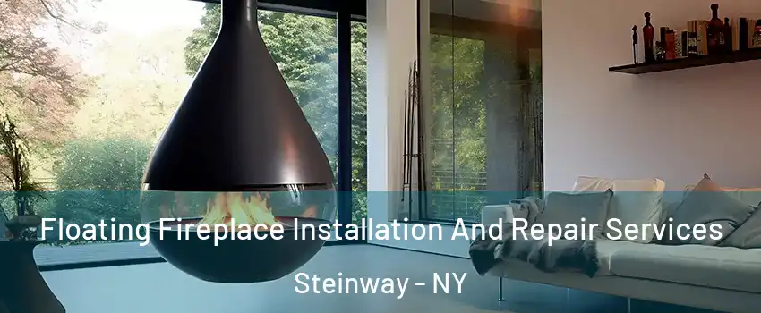 Floating Fireplace Installation And Repair Services Steinway - NY