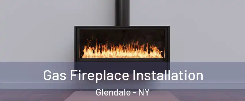 Gas Fireplace Installation Glendale - NY