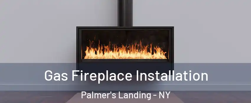 Gas Fireplace Installation Palmer's Landing - NY