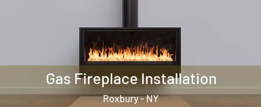 Gas Fireplace Installation Roxbury - NY