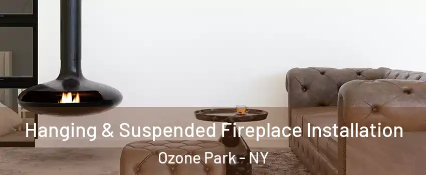 Hanging & Suspended Fireplace Installation Ozone Park - NY