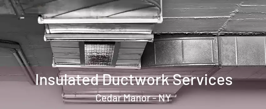 Insulated Ductwork Services Cedar Manor - NY