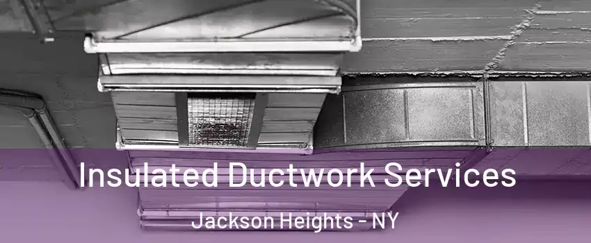 Insulated Ductwork Services Jackson Heights - NY