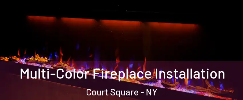 Multi-Color Fireplace Installation Court Square - NY