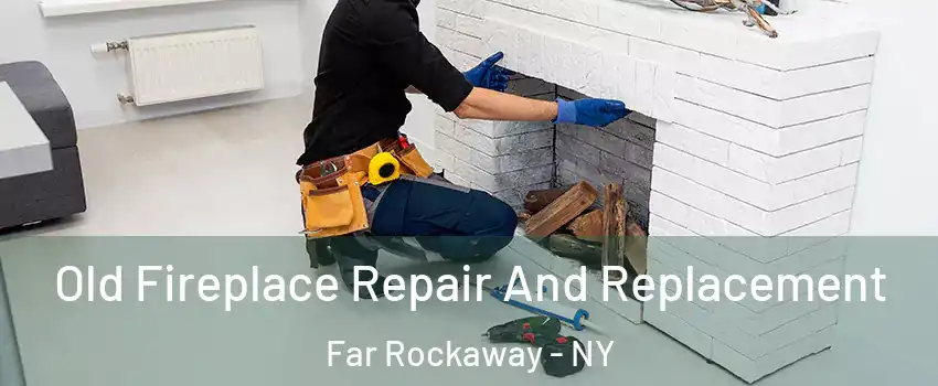 Old Fireplace Repair And Replacement Far Rockaway - NY