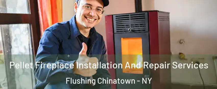 Pellet Fireplace Installation And Repair Services Flushing Chinatown - NY