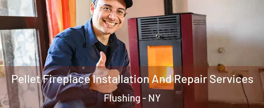 Pellet Fireplace Installation And Repair Services Flushing - NY