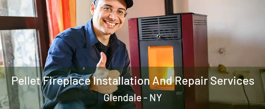 Pellet Fireplace Installation And Repair Services Glendale - NY