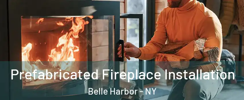 Prefabricated Fireplace Installation Belle Harbor - NY