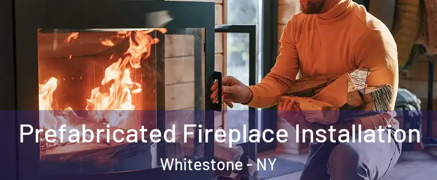 Prefabricated Fireplace Installation Whitestone - NY