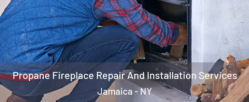 Propane Fireplace Repair And Installation Services Jamaica - NY