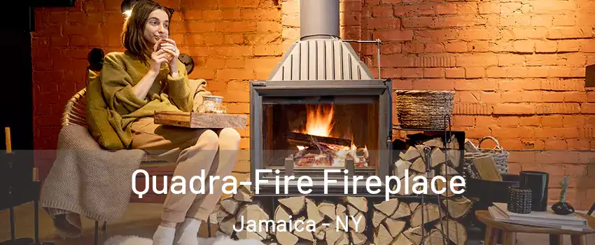 Quadra-Fire Fireplace Jamaica - NY