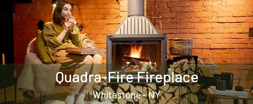 Quadra-Fire Fireplace Whitestone - NY