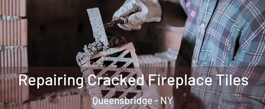 Repairing Cracked Fireplace Tiles Queensbridge - NY