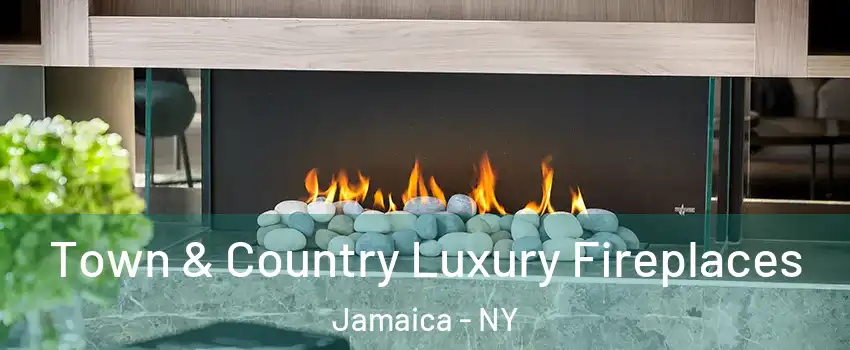 Town & Country Luxury Fireplaces Jamaica - NY