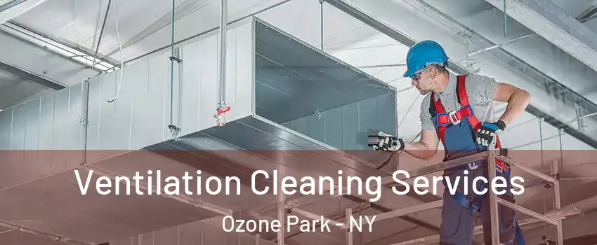 Ventilation Cleaning Services Ozone Park - NY